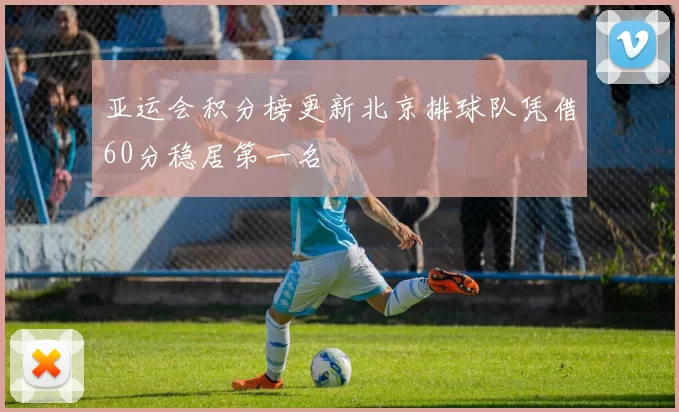 亚运会积分榜更新北京排球队凭借60分稳居第一名