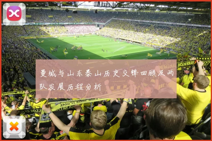 曼城与山东泰山历史交锋回顾及两队发展历程分析