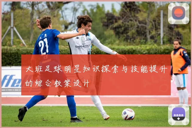 大班足球明星知识探索与技能提升的综合教案设计
