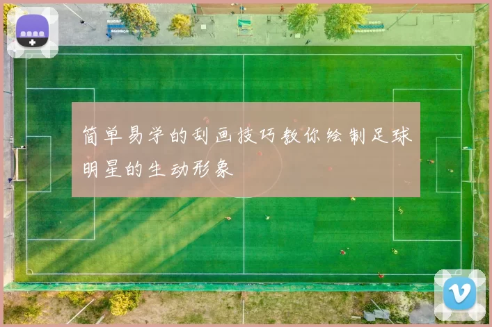 简单易学的刮画技巧教你绘制足球明星的生动形象